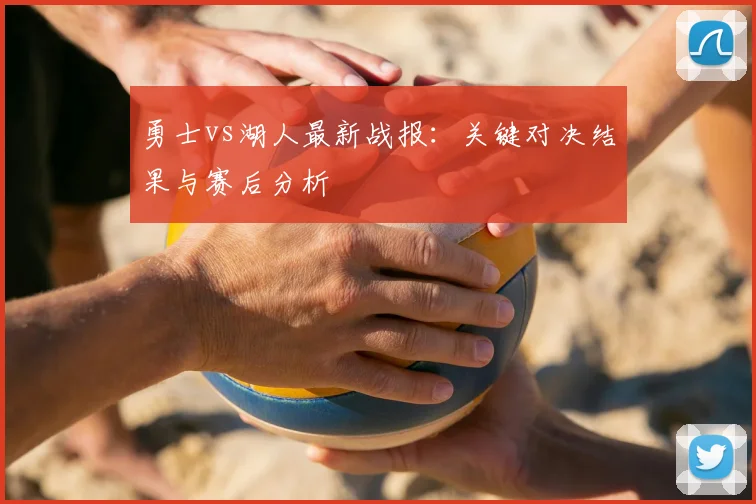 勇士vs湖人最新战报：关键对决结果与赛后分析