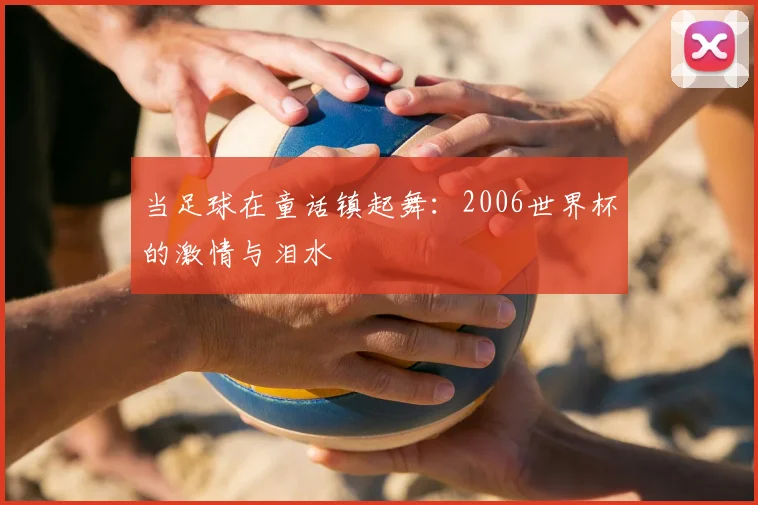 当足球在童话镇起舞：2006世界杯的激情与泪水