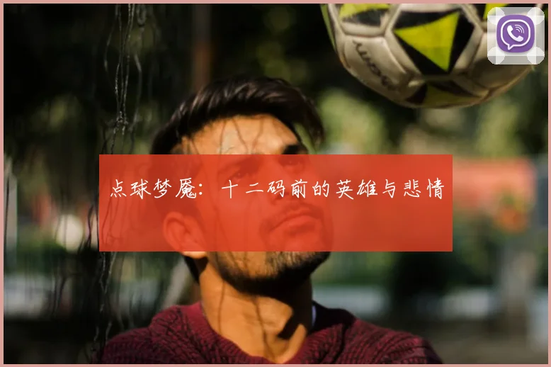 点球梦魇:十二码前的英雄与悲情